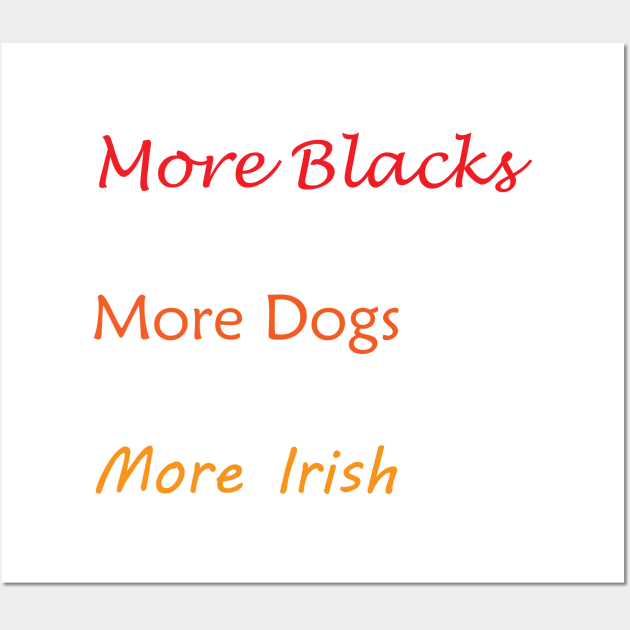 More Blacks More Dogs More Irish Wall Art by Imadit4u